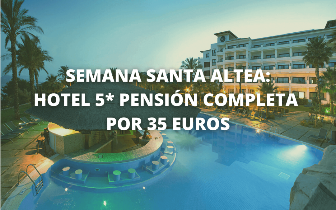Febrero, Marzo y Semana Santa: Hotel 5* en ALTEA PENSIÓN COMPLETA sólo 35 euros