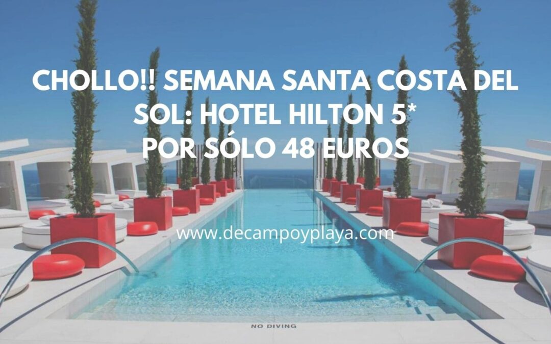 Semana Santa Costa del Sol: HOTEL HILTON SPA 5* por sólo 48 Euros