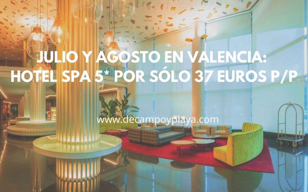 Julio y Agosto de LUJO en VALENCIA: HOTEL SPA 5* por sólo 37 Euros p/p