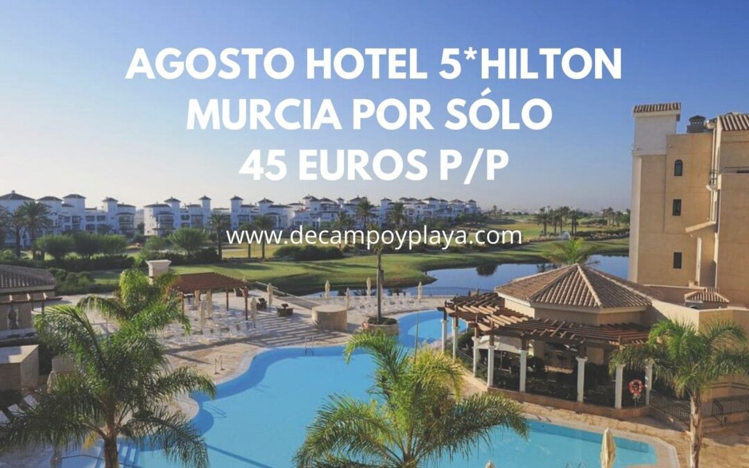 HOTEL HILTON 5* Costa Cálida en AGOSTO por sólo 45 Euros p/p
