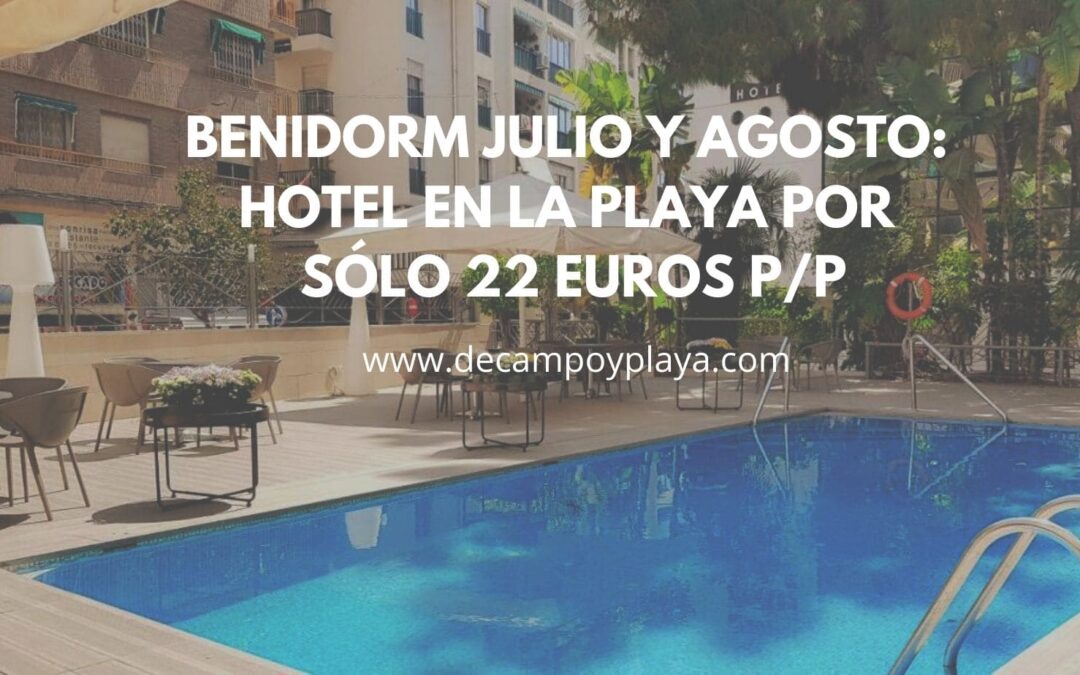 BENIDORM JULIO y AGOSTO: Hotel con piscina en la playa por sólo 22 Euros p/p