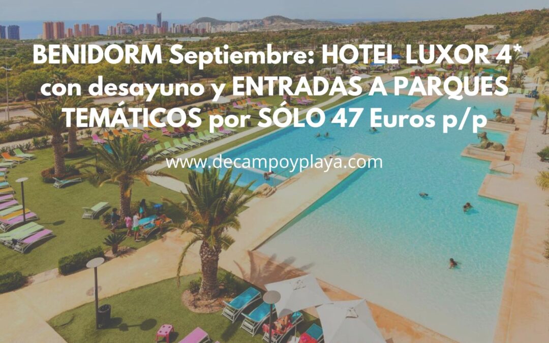 BENIDORM Septiembre: Hotel Luxor 4* con desayuno + entradas a Parques temáticos por SÓLO 47 Euros p/p