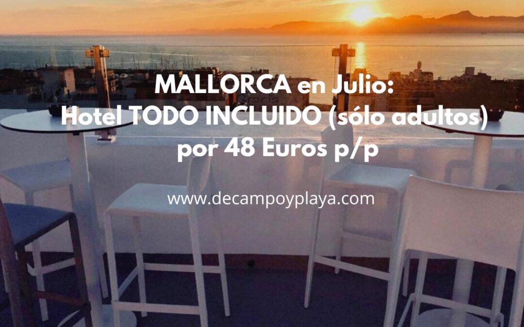 MALLORCA en Julio: Hotel TODO INCLUIDO y SÓLO ADULTOS con cancelación gratuita por sólo 48 Euros p/p