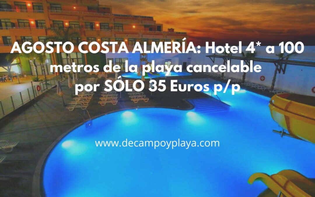 AGOSTO COSTA de ALMERÍA: Hotel 4* a 100 metros de la playa cancelable por sólo 35 Euros p/p