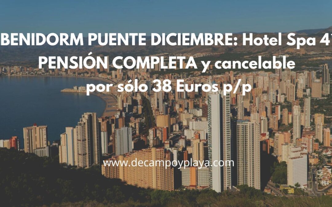 BENIDORM PUENTE DICIEMBRE: Hotel Spa 4* PENSIÓN COMPLETA y cancelable por sólo 38 Euros p/p