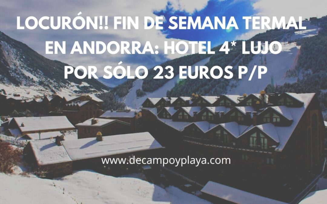 ANDORRA Fin de semana termal: Hotel 4* lujo por sólo 23 Euros p/p