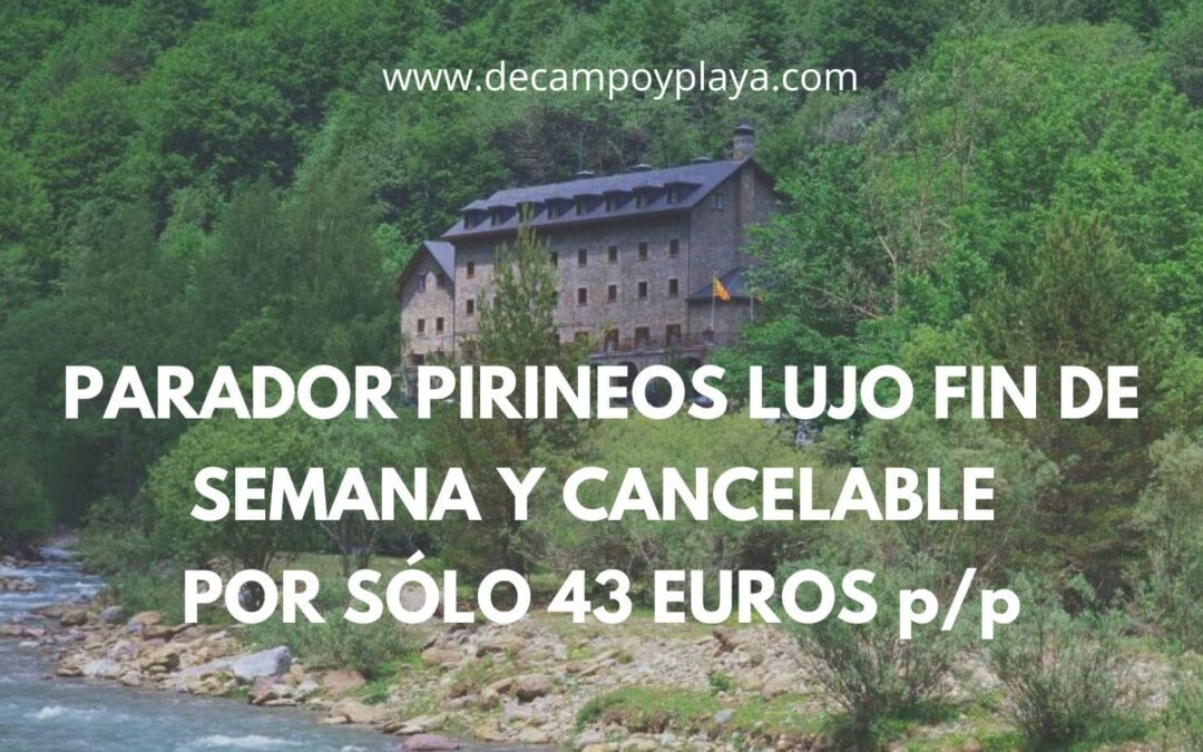 PARADOR PIRINEOS LUJO Fin de semana y cancelable por sólo 43 Euros p/p