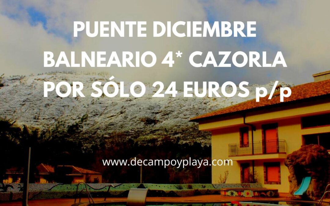 CHOLLAZO!! BALNEARIO CAZORLA 4* Puente Diciembre por sólo 24 Euros p/p