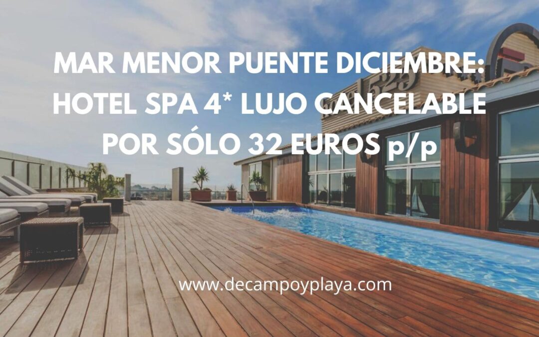 Puente Diciembre LUJO MAR MENOR: Hotel Spa 4* cancelable por sólo 32 Euros p/p