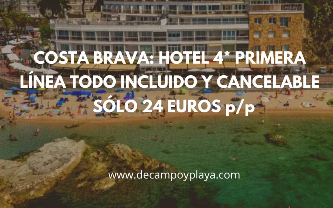 CORREE!! COSTA BRAVA: Hotel 4* primera línea TODO INCLUIDO y cancelable por SÓLO 24 Euros p/p