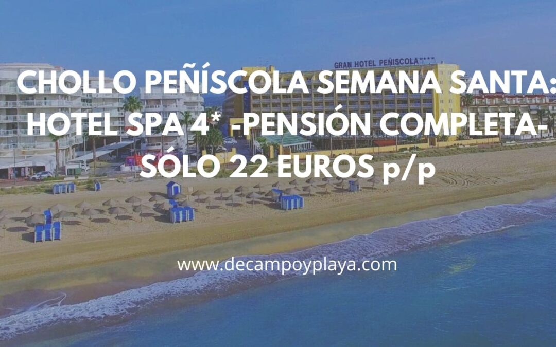 PEÑÍSCOLA Semana Santa: Gran Hotel Spa 4* primera línea PENSIÓN COMPLETA sólo 22 Euros p/p