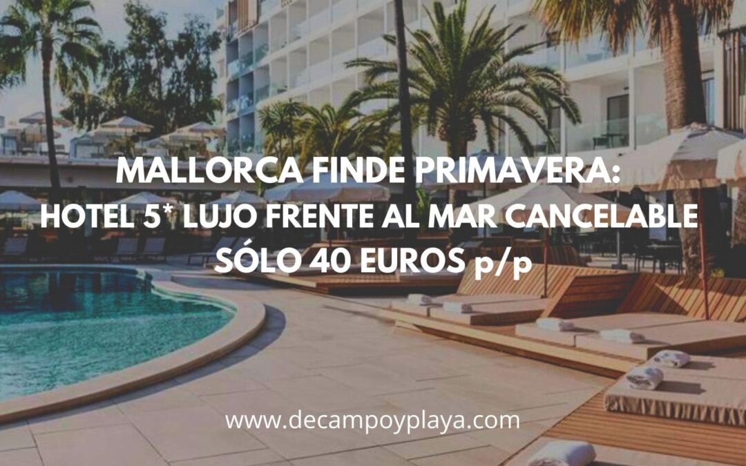 MALLORCA de LUJO finde primavera: Hotel Spa 5* con cancelación gratuita por sólo 40 Euros p/p