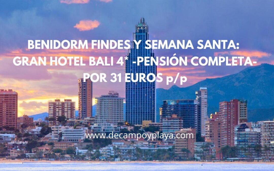 BENIDORM Semana Santa y findes: Gran Hotel Bali 4* PENSIÓN COMPLETA por sólo 31 Euros p/p