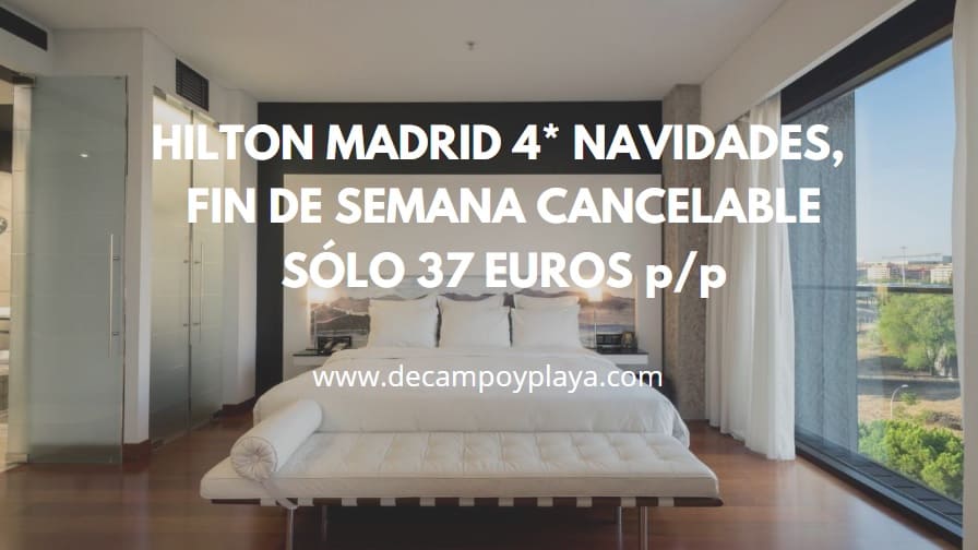 RÁPIDO!! HILTON 4* MADRID Navidad, fin de semana y Reyes por SÓLO 37 Euros p/p
