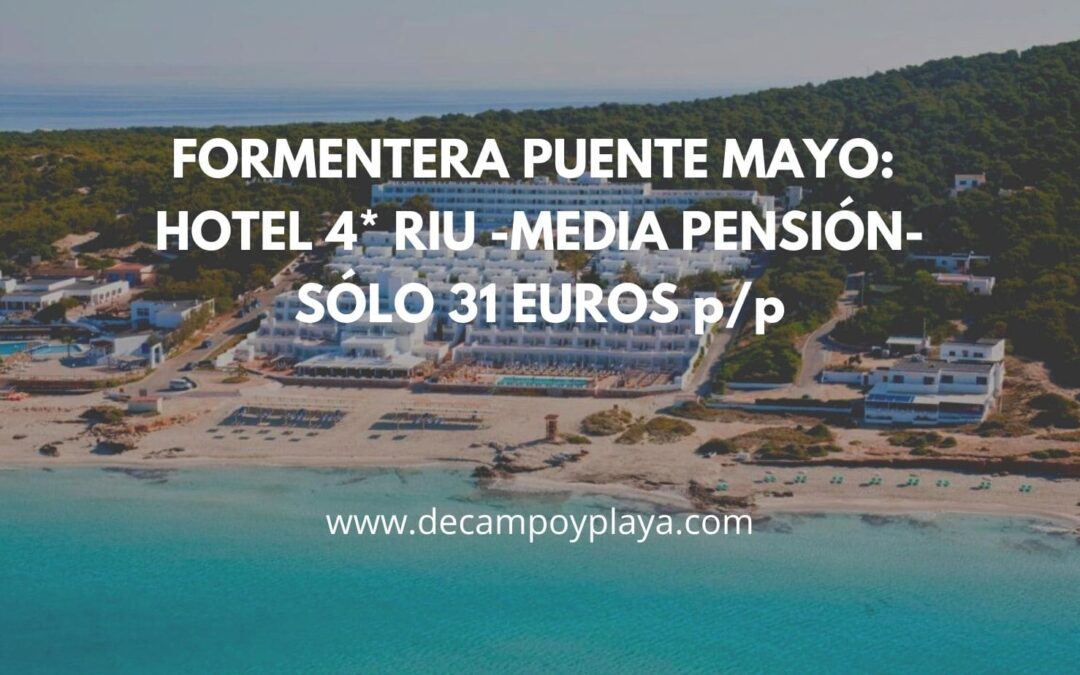 LOCURA FORMENTERA puente Mayo: Hotel 4* Riu La Mola MEDIA PENSIÓN y cancelación gratuita por SÓLO 31 Euros p/p