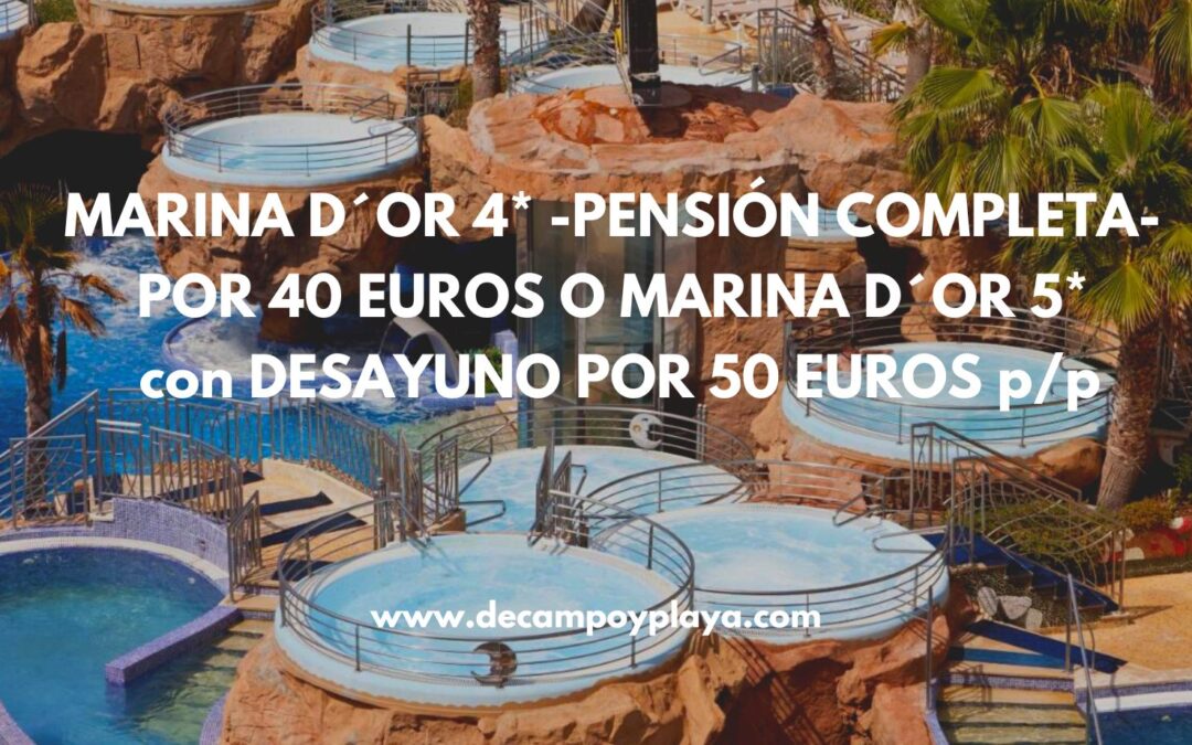 CHOLLO MARINA D´OR 4* pensión completa 40 Euros p/p y MARINA D´OR 5* con desayuno por 50 Euros p/p