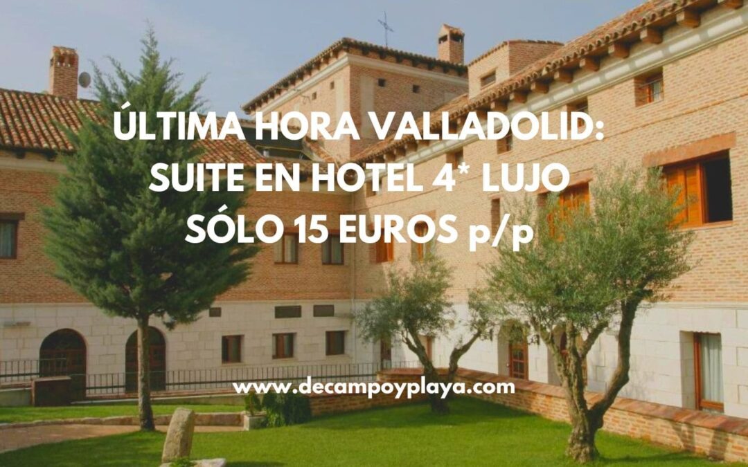 ÚLTIMA HORA VALLADOLID: Hotel 4* SUITE por SÓLO 15 Euros p/p