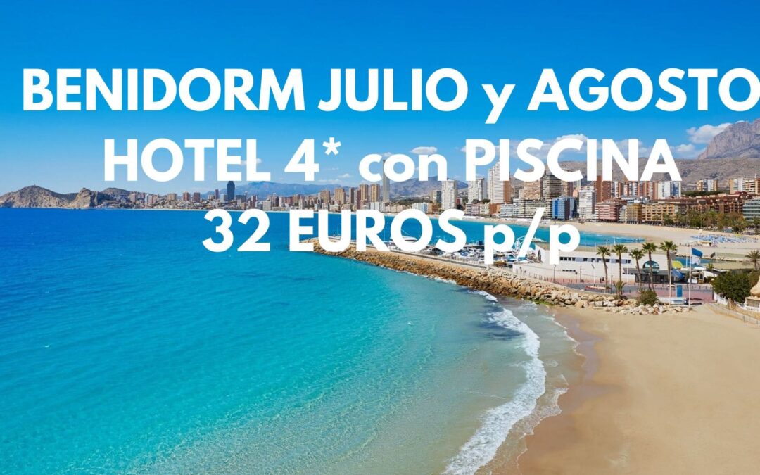 BENIDORM JULIO y AGOSTO: Hotel 4* por sólo 32 Euros p/p