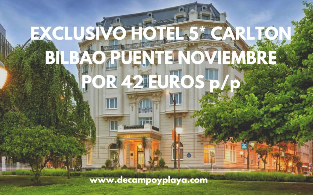 EXCLUSIVO Hotel 5* Carlton Bilbao puente Noviembre por sólo 42 Euros p/p