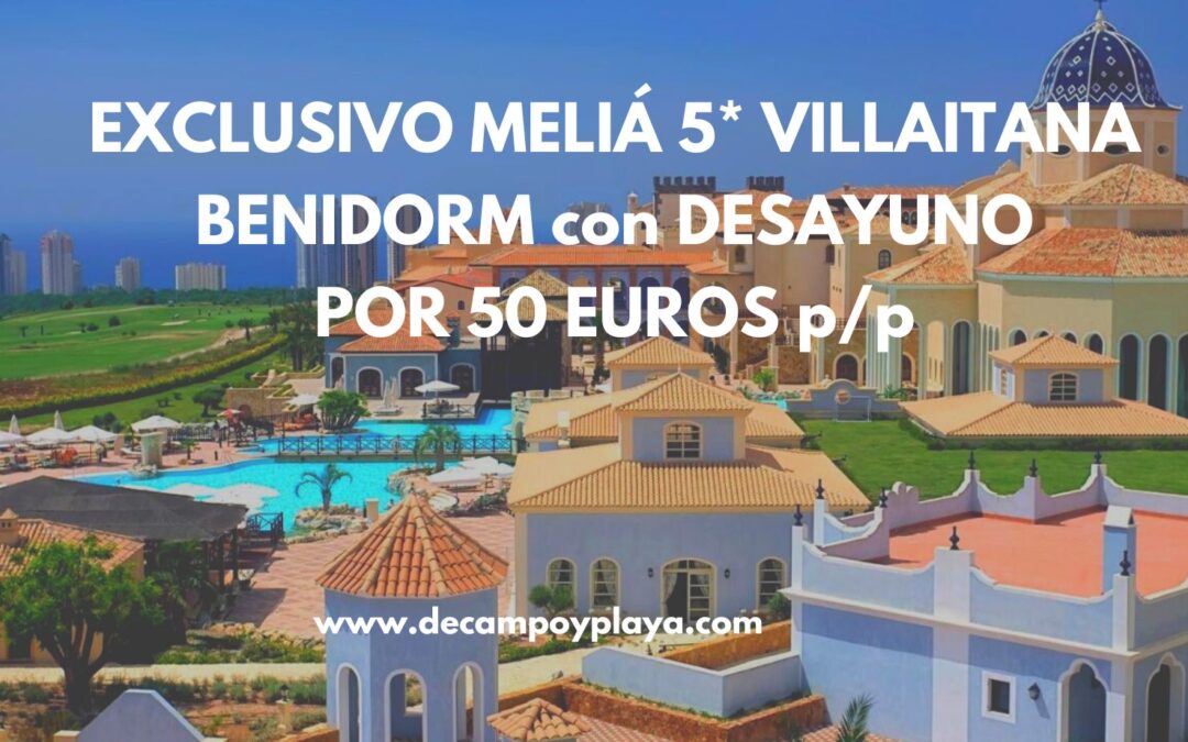 ÚLTIMA HORA!! EXCLUSIVO MELIÁ VILLAITANA Spa 5* con PLAYA propia Benidorm con desayuno por sólo 50 Euros p/p