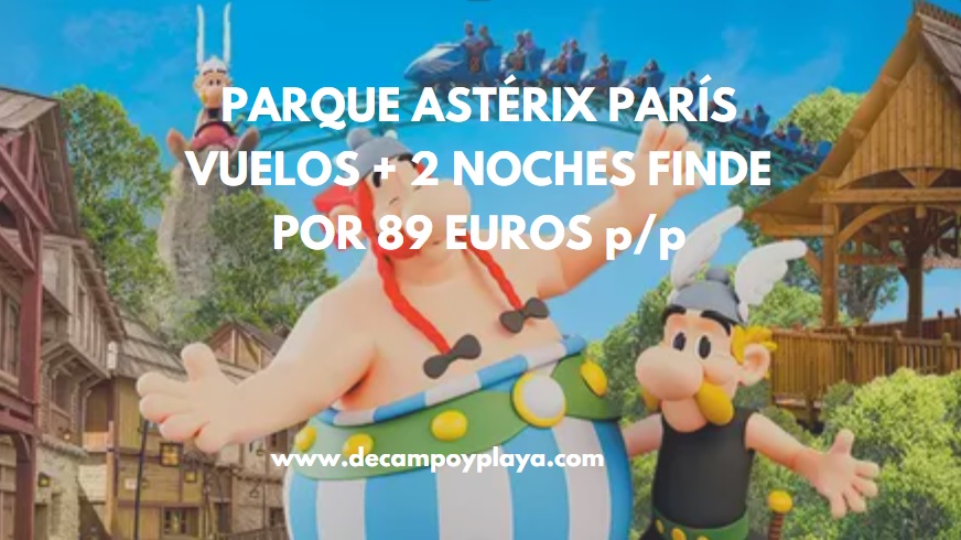 ÚLTIMA HORA!! PARQUE ASTÉRIX PARÍS Fin de semana: Vuelos + 2 noches por sólo 89 Euros p/p