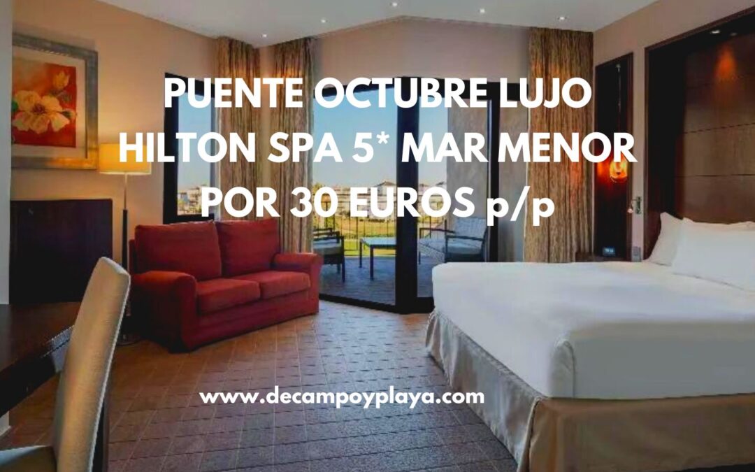 CHOLLAZO HILTON Spa 5* en Mar Menor puente Octubre por sólo 30 Euros p/p