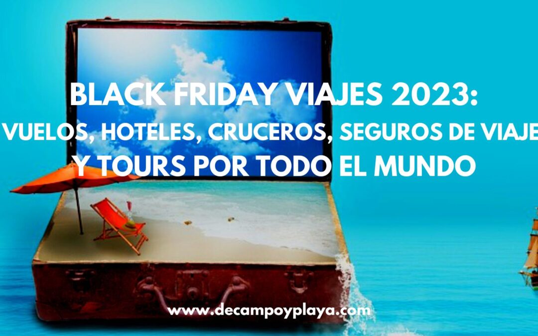 BLACK FRIDAY VIAJES 2023: Ofertas en vuelos, hoteles, excursiones, cruceros y Seguros de viaje