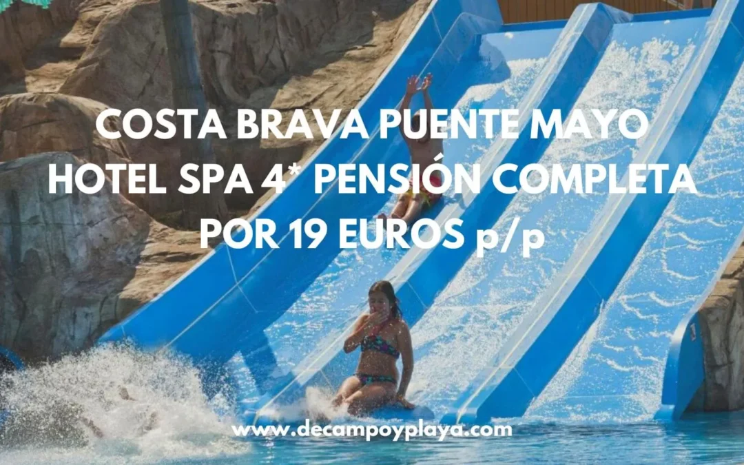 CHOLLAZO COSTA BRAVA puente de Mayo: Hotel Spa 4* con parque acuático junto a la playa PENSIÓN COMPLETA por sólo 19 Euros p/p