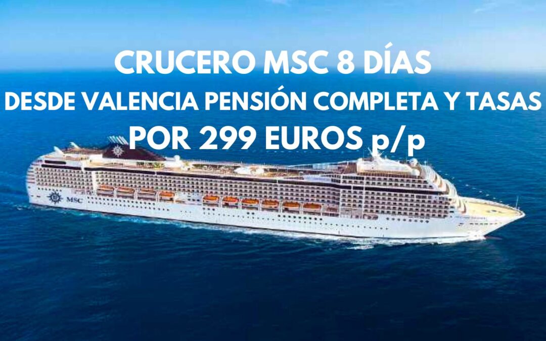 CHOLLO CRUCERO MSC desde Valencia 8 días PENSIÓN COMPLETA Y TASAS INCLUIDAS por sólo 299 Euros