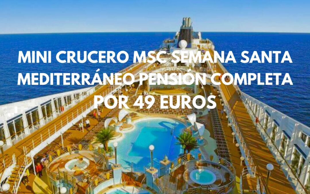 CHOLLAZO CRUCERO MSC SEMANA SANTA desde Barcelona pensión completa por sólo 49 Euros