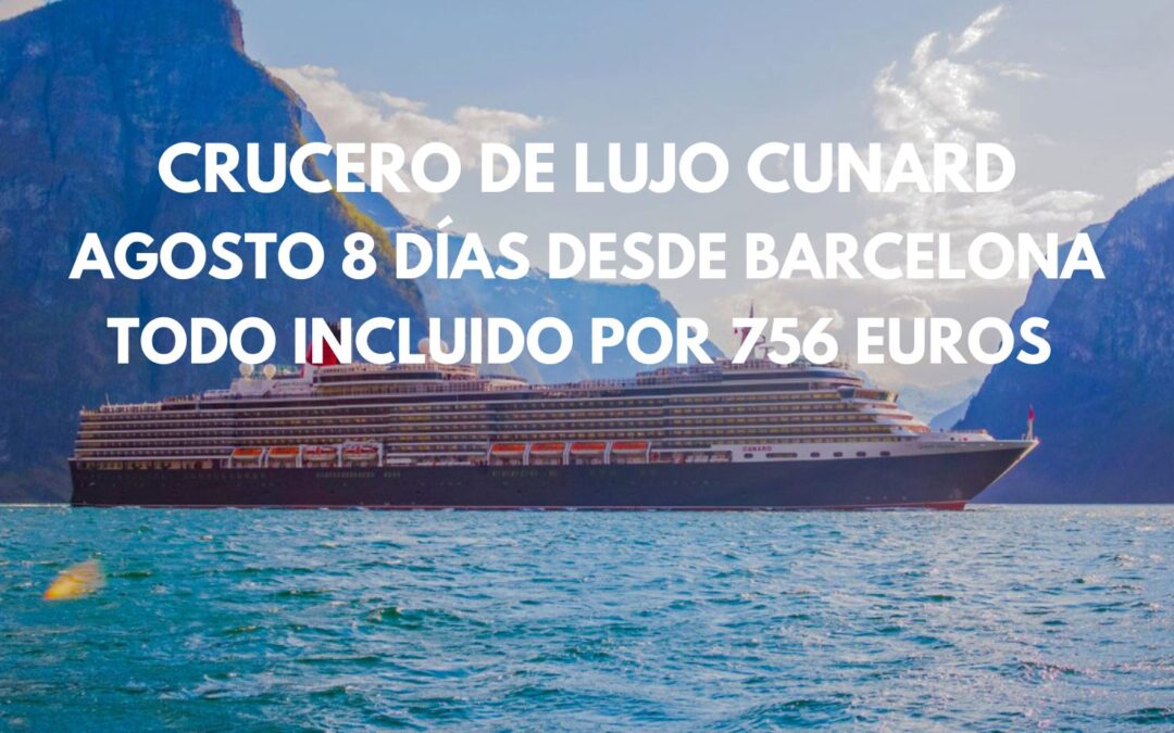 CRUCERO DE LUJO EN AGOSTO desde Barcelona: Naviera CUNARD TODO INCLUIDO por sólo 756 Euros p/p