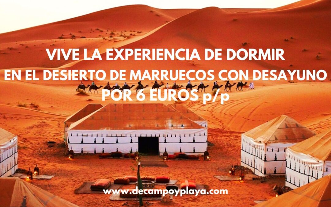 VIVE LA EXPERIENCIA DE DORMIR EN EL DESIERTO de Marruecos a todo lujo y con desayuno por sólo 6 Euros p/p