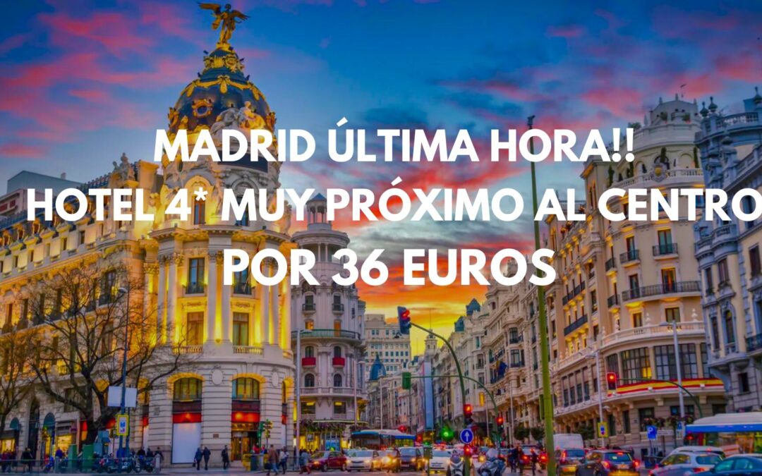 ÚLTIMA HORA!! MADRID Fin de semana: Hotel 4* muy próximo al centro por sólo 36 Euros p/p