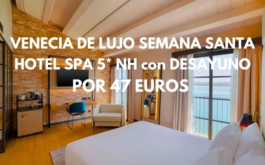 LUJAZO EN VENECIA Semana Santa: Hotel Spa NH 5* con desayuno por sólo 47 Euros p/p