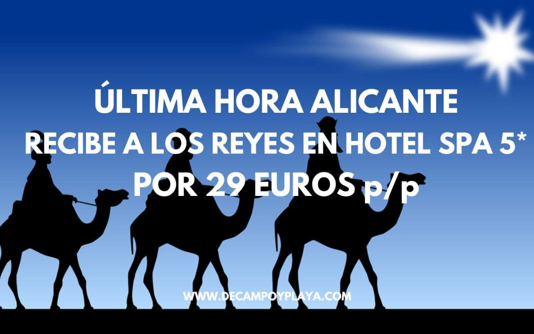 ÚLTIMA HORA!! Recibe a los REYES MAGOS en ALICANTE: Hotel Spa 5* LUJO PARA NIÑOS por sólo 29 Euros p/p