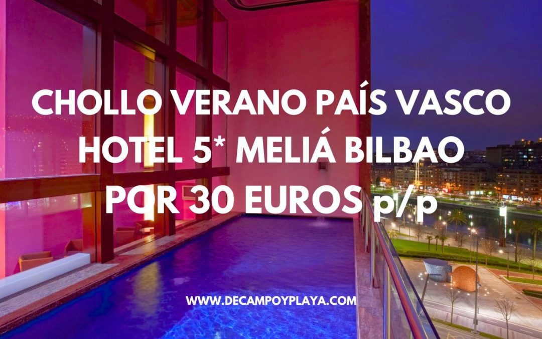 NI LO PIENSES!! VERANO en Hotel 5* MELIÁ BILBAO Fin de semana por sólo 30 Euros p/p