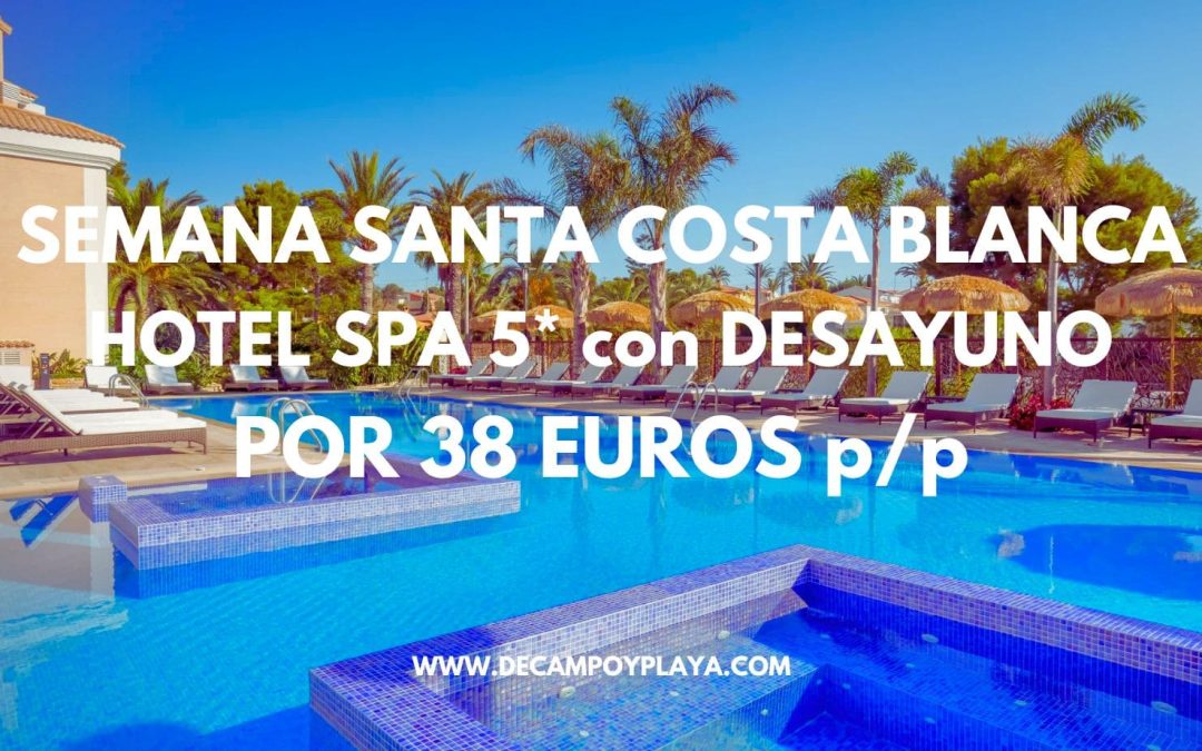 Semana Santa de LUJO en la COSTA BLANCA: Hotel Spa 5* con desayuno por sólo 38 Euros p/p