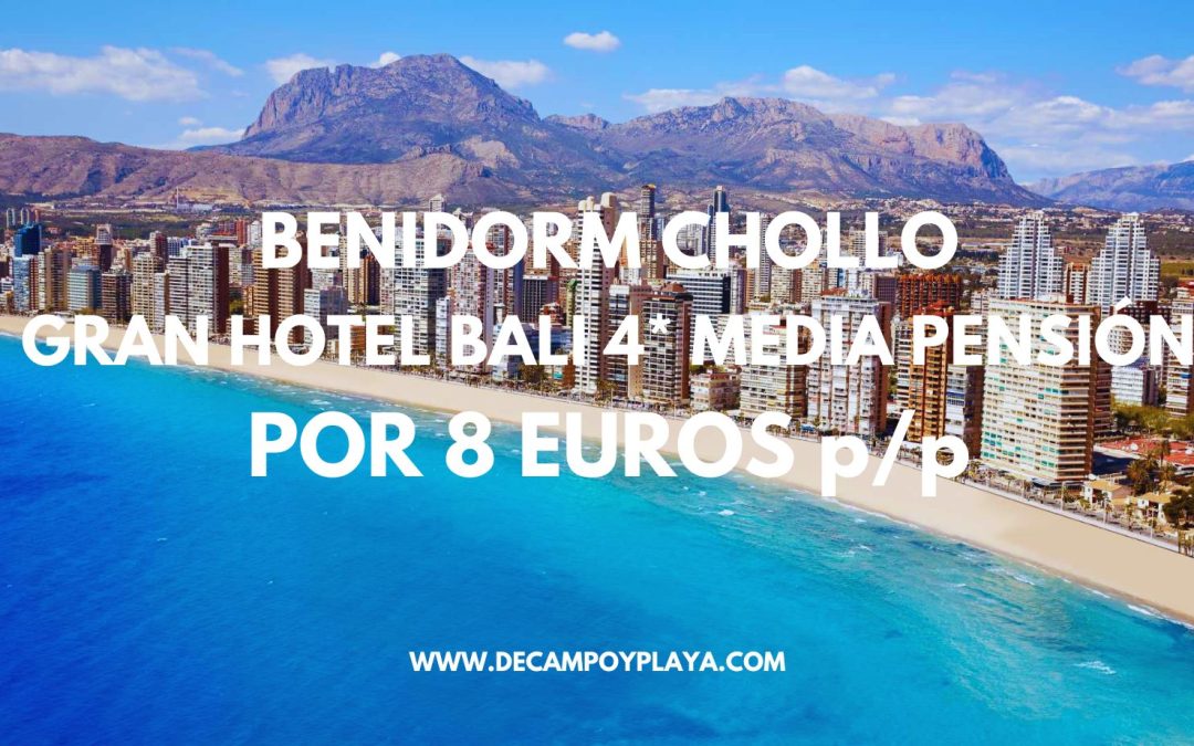 CORREE!! BENIDORM: Gran Hotel Bali 4* con MEDIA PENSIÓN por sólo 8 Euros p/p