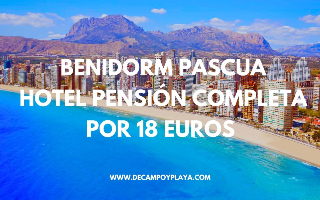 BENIDORM en PASCUA: Hotel con PENSIÓN COMPLETA por sólo 17 Euros p/p