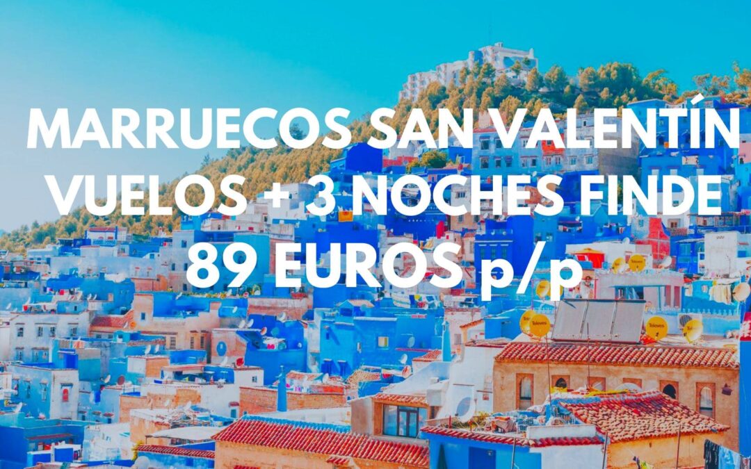 MARRUECOS SAN VALENTÍN Fin de semana en CHEFCHAOUEN Marruecos: Vuelos + 3 noches por sólo 89 Euros p/p