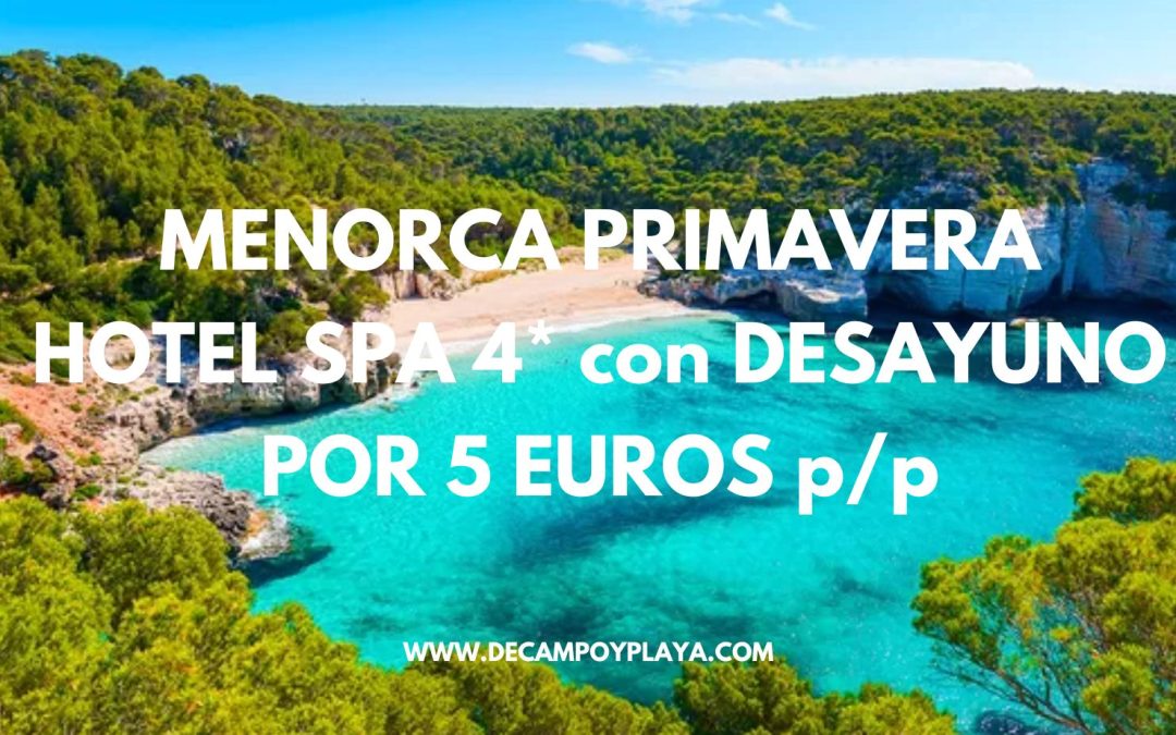 RÁPIDO!! MENORCA en Primavera: Hotel Spa 4* con desayuno por SÓLO 5 Euros p/p