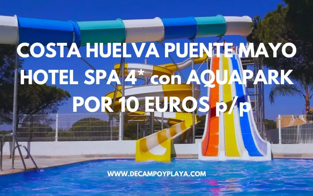 CHOLLAZO!! COSTA DE HUELVA puente Mayo: Hotel Spa 4* con AQUAPARK hasta cuatro pax por sólo 10 Euros p/p
