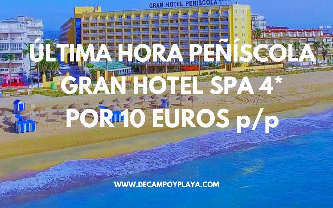 ÚLTIMA HORA PEÑÍSCOLA!! Gran Hotel Spa 4* primera línea playa para cuatro por sólo 10 Euros p/p