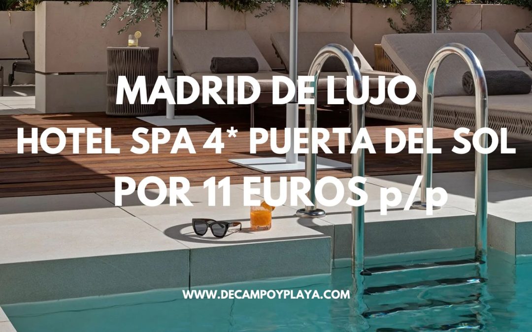 RÁPIDO!! MADRID: Hotel spa 4* de lujo junto a la PUERTA DEL SOL por sólo 11 Euros p/p