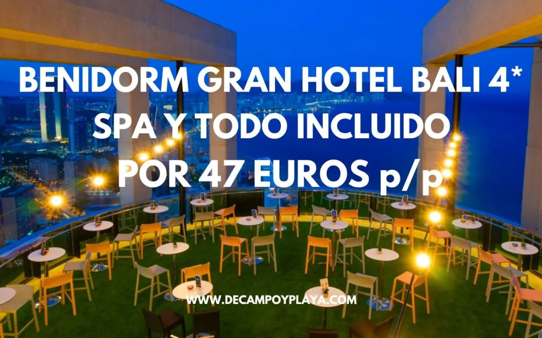 GRAN HOTEL 4* BALI BENIDORM en Junio TODO INCLUIDO por sólo 47 Euros p/p