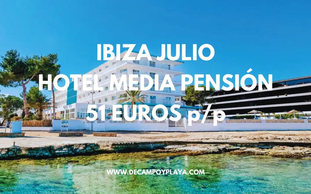 IBIZA JULIO: Hotel primera línea playa MEDIA PENSIÓN para tres sólo 51 Euros p/p