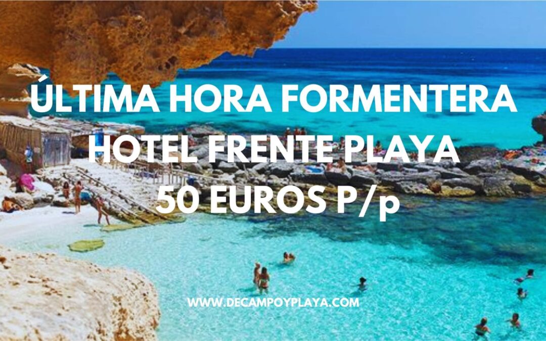 ÚLTIMA HORA FORMENTERA: Hotel primera línea playa SÓLO 50 Euros p/p