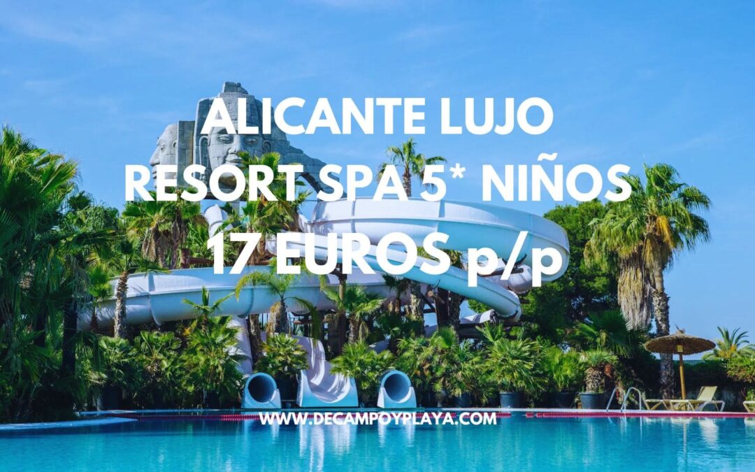 LUJAZO ALICANTE Fin de semana: Resort Spa 5* para cuatro especializado en niños SÓLO 17 Euros p/p