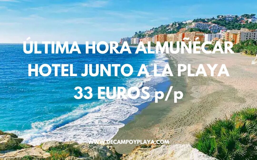 ALMUÑÉCAR ÚLTIMA HORA: Hotel frente a la playa sólo 33 Euros p/p