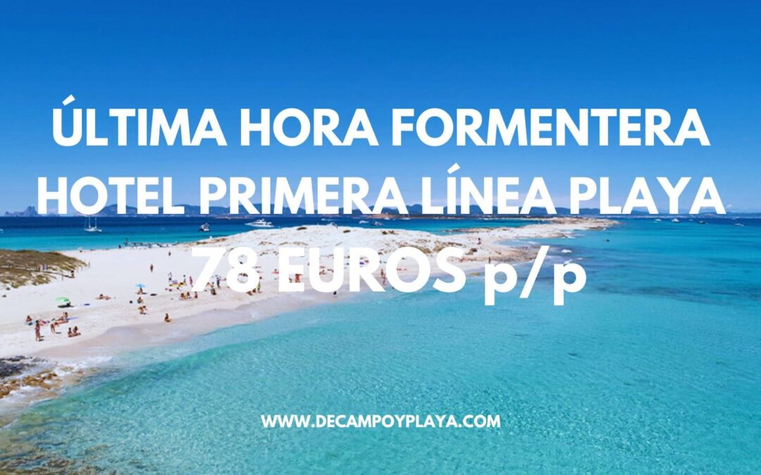 ÚLTIMA HORA FORMENTERA PUENTE: Hotel primera línea playa para tres sólo 78 Euros p/p